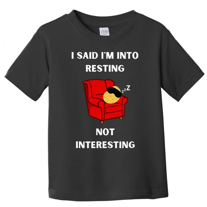 I Said IM Into Resting Not Interesting Toddler T-Shirt