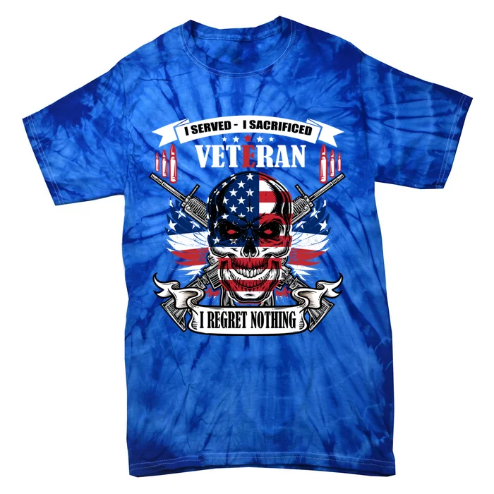 I Served I Sacrificed Veteran I Regret Nothing Gift Tie-Dye T-Shirt