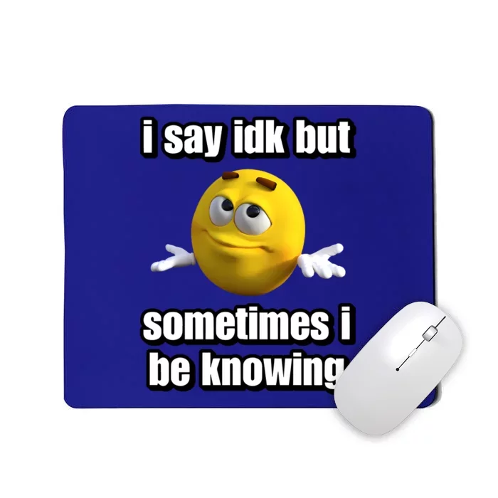 I Say Idk But Sometimes I Be Knowing Mousepad