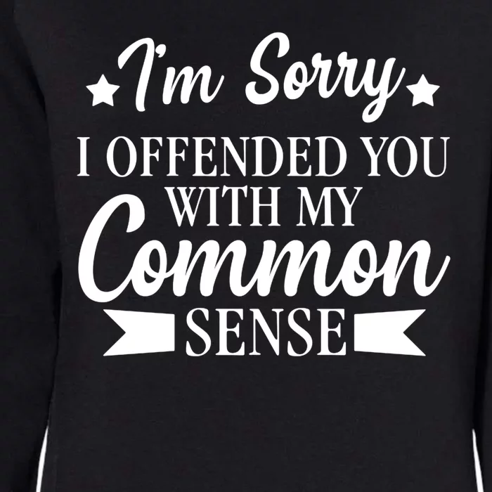 I'm Sorry If I Offended You With My Common Sense Womens California Wash Sweatshirt