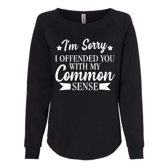 I'm Sorry If I Offended You With My Common Sense Womens California Wash Sweatshirt