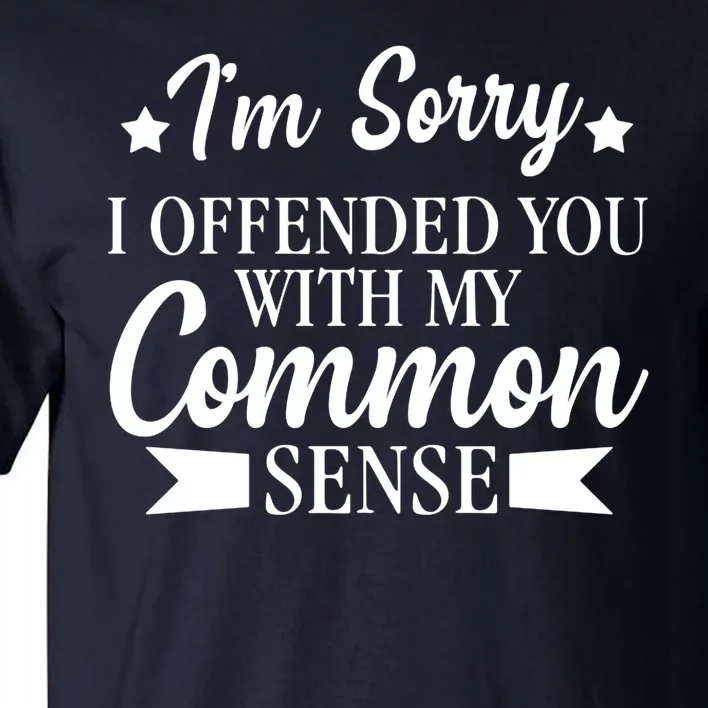 I'm Sorry If I Offended You With My Common Sense Tall T-Shirt