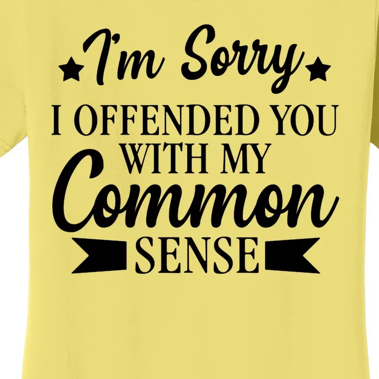 I'm Sorry If I Offended You With My Common Sense Women's T-Shirt