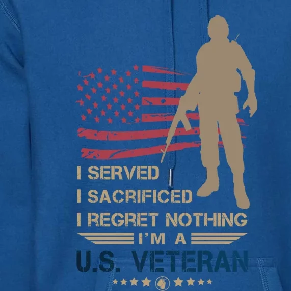 I Served I Sacrificed I Regret Nothing Us Veterans Day Gift Premium Hoodie