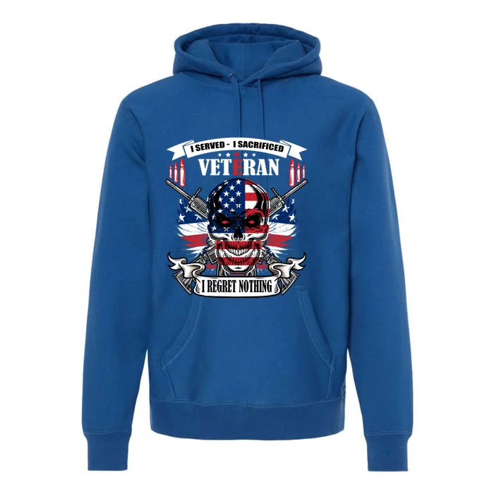 I Served I Sacrificed Veteran I Regret Nothing Meaningful Gift Premium Hoodie