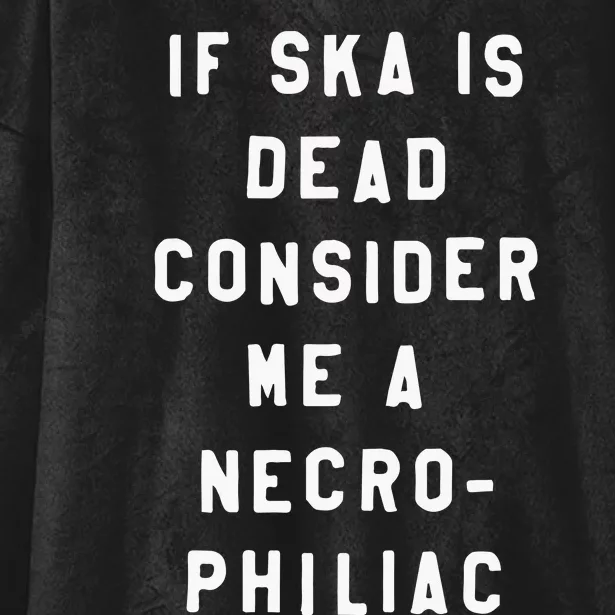 If Ska Is Dead Consider Me A Necro Philiac Hooded Wearable Blanket