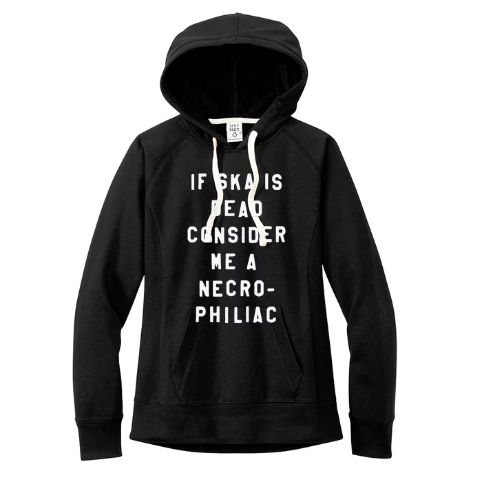 If Ska Is Dead Consider Me A Necro Philiac Women's Fleece Hoodie