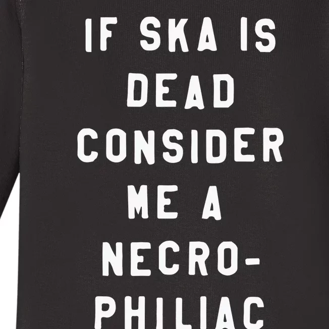 If Ska Is Dead Consider Me A Necro Philiac Baby Long Sleeve Bodysuit