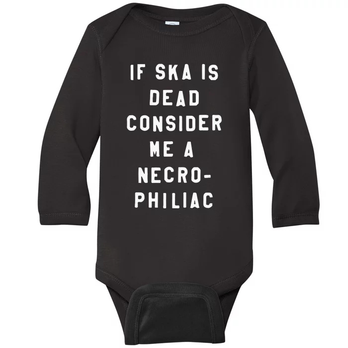 If Ska Is Dead Consider Me A Necro Philiac Baby Long Sleeve Bodysuit