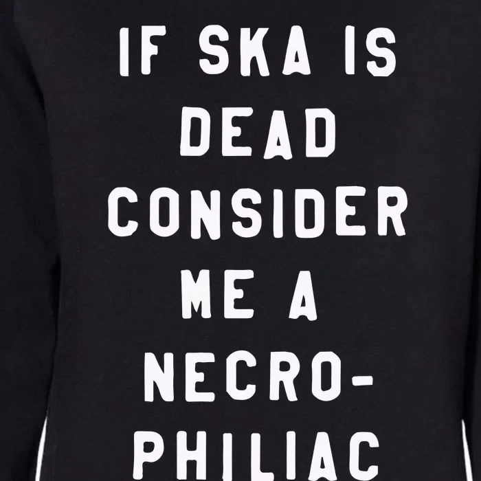 If Ska Is Dead Consider Me A Necro Philiac Womens California Wash Sweatshirt