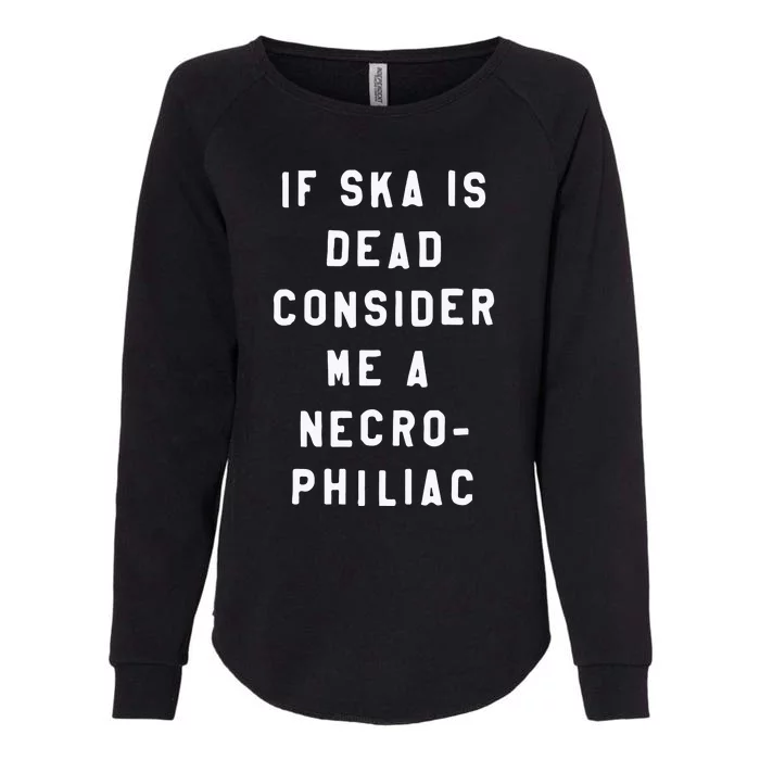 If Ska Is Dead Consider Me A Necro Philiac Womens California Wash Sweatshirt