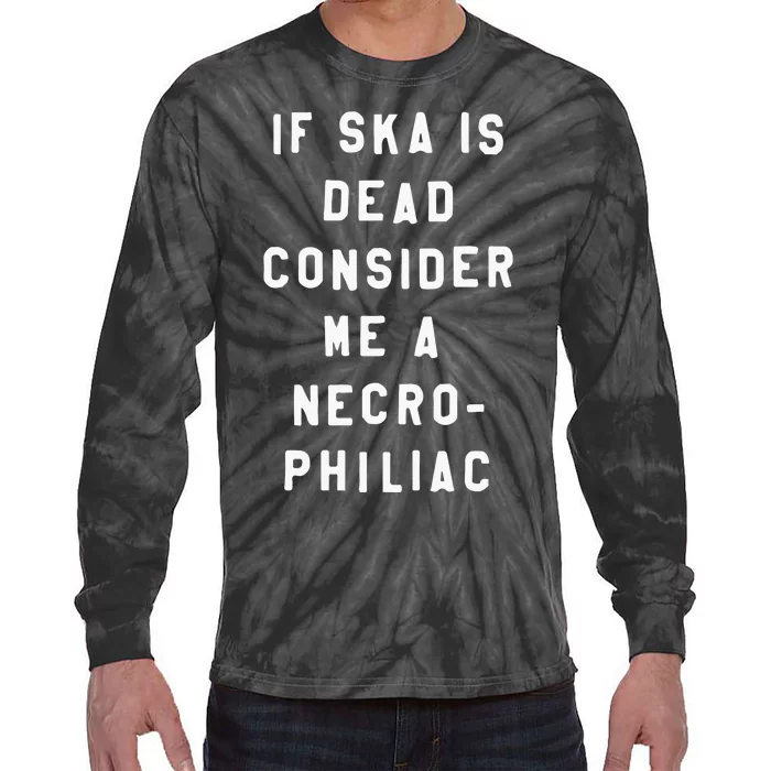 If Ska Is Dead Consider Me A Necro Philiac Tie-Dye Long Sleeve Shirt