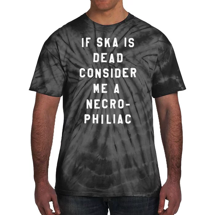 If Ska Is Dead Consider Me A Necro Philiac Tie-Dye T-Shirt