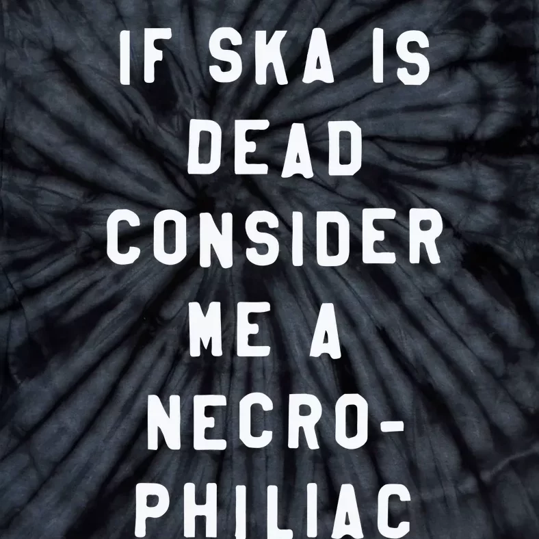 If Ska Is Dead Consider Me A Necro Philiac Tie-Dye T-Shirt