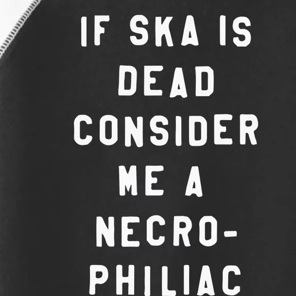 If Ska Is Dead Consider Me A Necro Philiac Toddler Fine Jersey T-Shirt