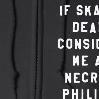 If Ska Is Dead Consider Me A Necro Philiac Full Zip Hoodie