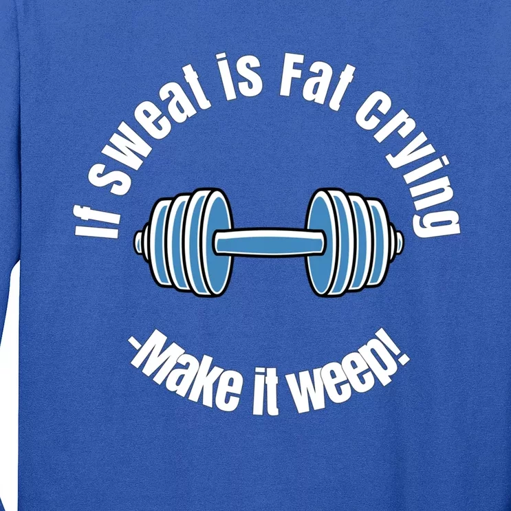 If Sweat Is Fat Crying Gift Make It Weep! Gym Design Gift Long Sleeve Shirt