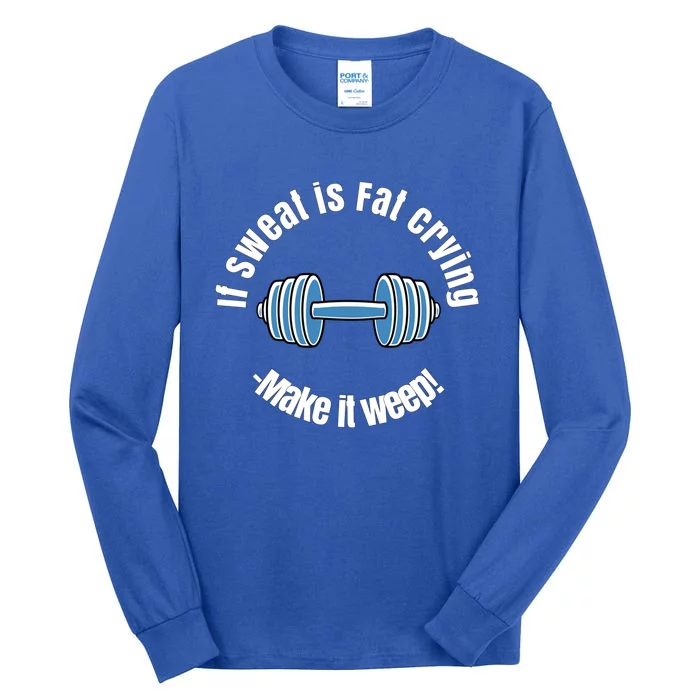 If Sweat Is Fat Crying Gift Make It Weep! Gym Design Gift Tall Long Sleeve T-Shirt