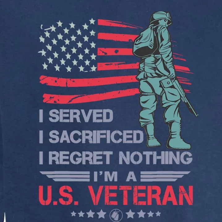 I Served I Sacrificed I Regret Nothing IM A U.S Veteran Garment-Dyed Sweatshirt