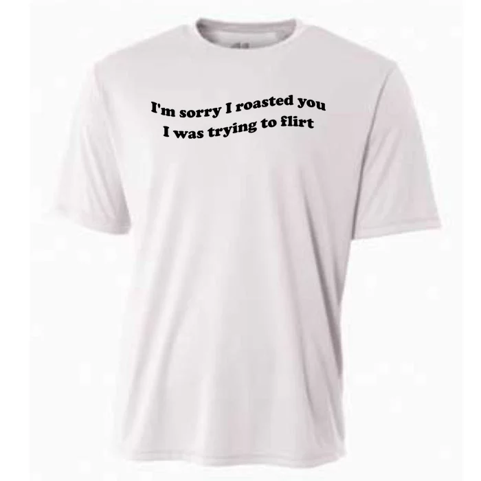 Im Sorry I Roasted You I Was Trying To Flirt Funny Saying Cooling Performance Crew T-Shirt