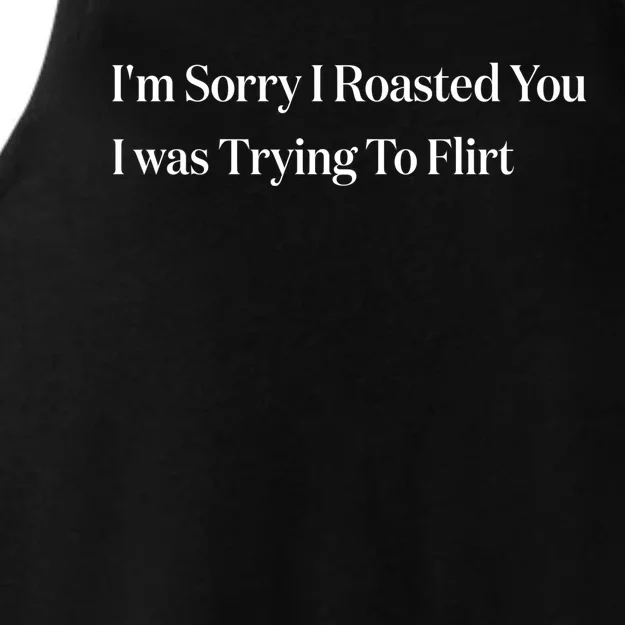 Im Sorry I Roasted You I Was Trying To Flirt Funny Saying Ladies Tri-Blend Wicking Tank