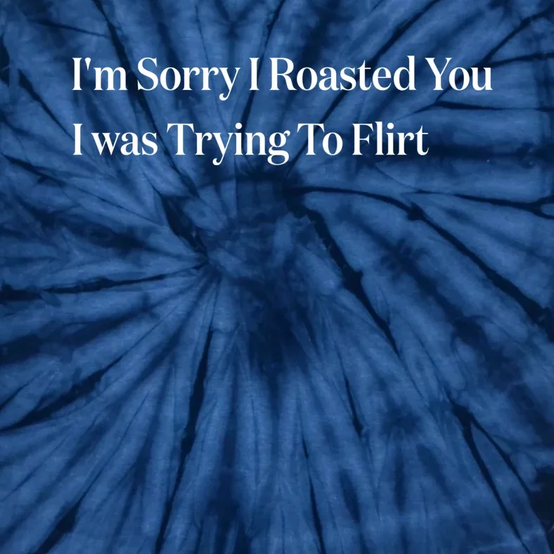 Im Sorry I Roasted You I Was Trying To Flirt Funny Saying Tie-Dye T-Shirt