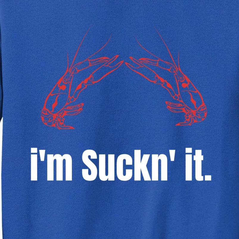 Im Suckn It Crawfish Season Wear For The Next Crawfish Boil Gift Tall Sweatshirt