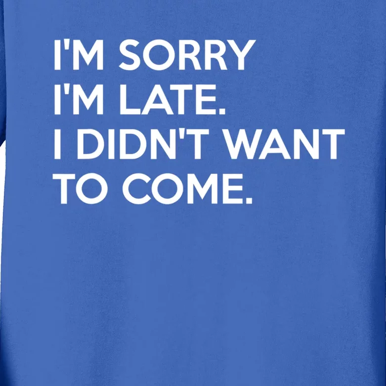 I'm Sorry I'm Late I Didn't Want To Come Cute Gift Kids Long Sleeve Shirt