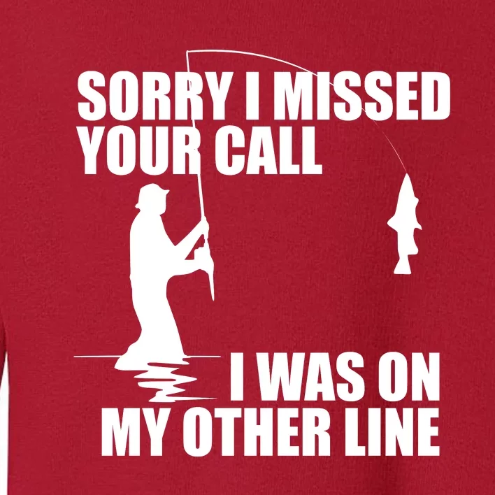 IM Sorry I Missed Your Call I Was On My Other Line Fishing Toddler Sweatshirt