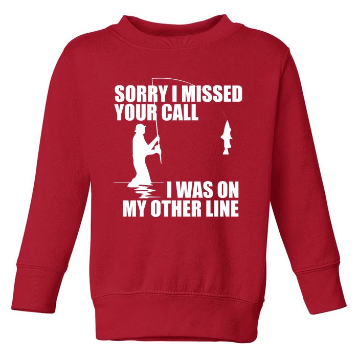 IM Sorry I Missed Your Call I Was On My Other Line Fishing Toddler Sweatshirt