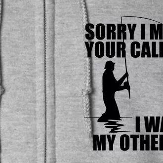 IM Sorry I Missed Your Call I Was On My Other Line Fishing Full Zip Hoodie