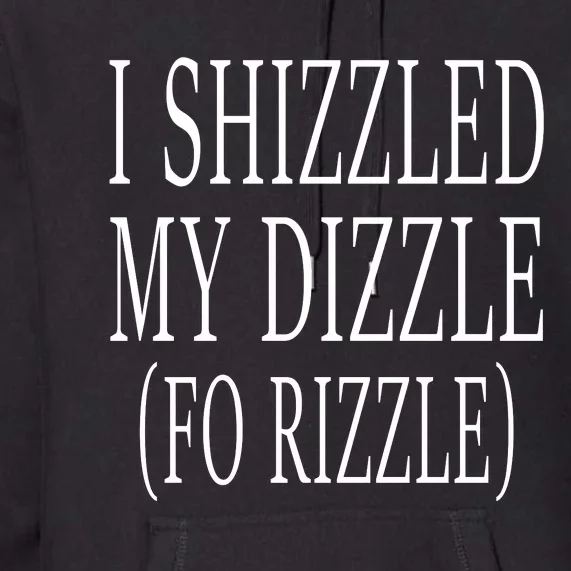 I Shizzled In My Dizzle Funny 90S Music Premium Hoodie