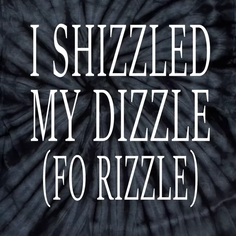 I Shizzled In My Dizzle Funny 90S Music Tie-Dye T-Shirt