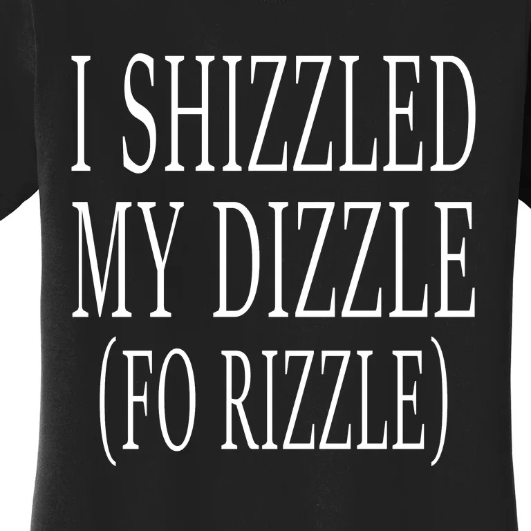 I Shizzled In My Dizzle Funny 90S Music Women's T-Shirt