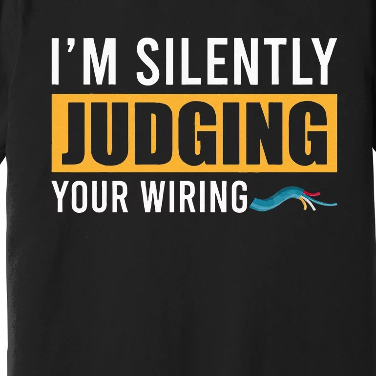 Im Silently Judging Your Wiring Funny Lineman Electrician Premium T-Shirt