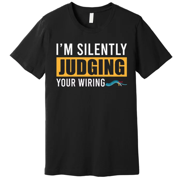 Im Silently Judging Your Wiring Funny Lineman Electrician Premium T-Shirt