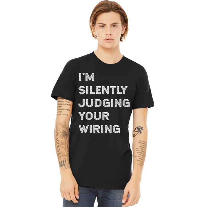 Im Silently Judging Your Wiring Funny Electrician Quote Premium T-Shirt