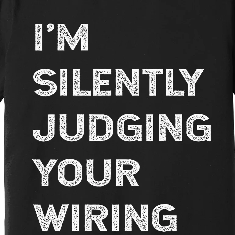 Im Silently Judging Your Wiring Funny Electrician Quote Premium T-Shirt