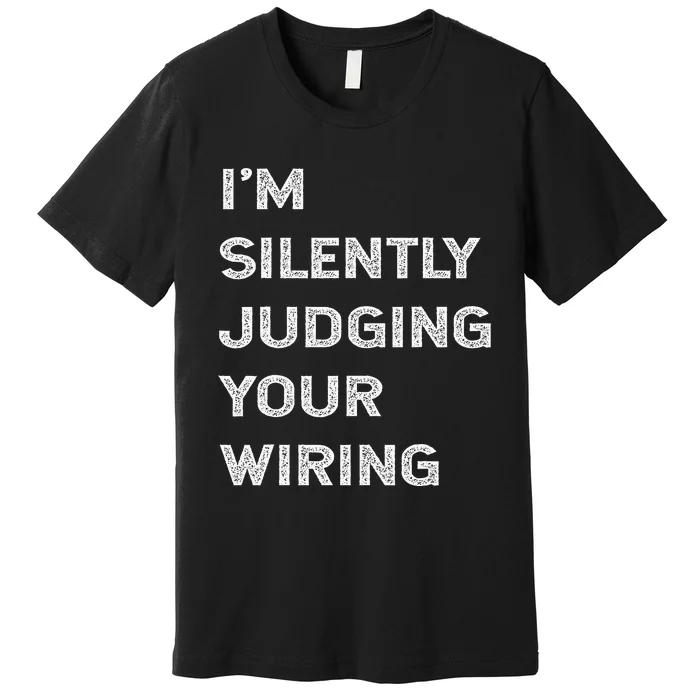 Im Silently Judging Your Wiring Funny Electrician Quote Premium T-Shirt