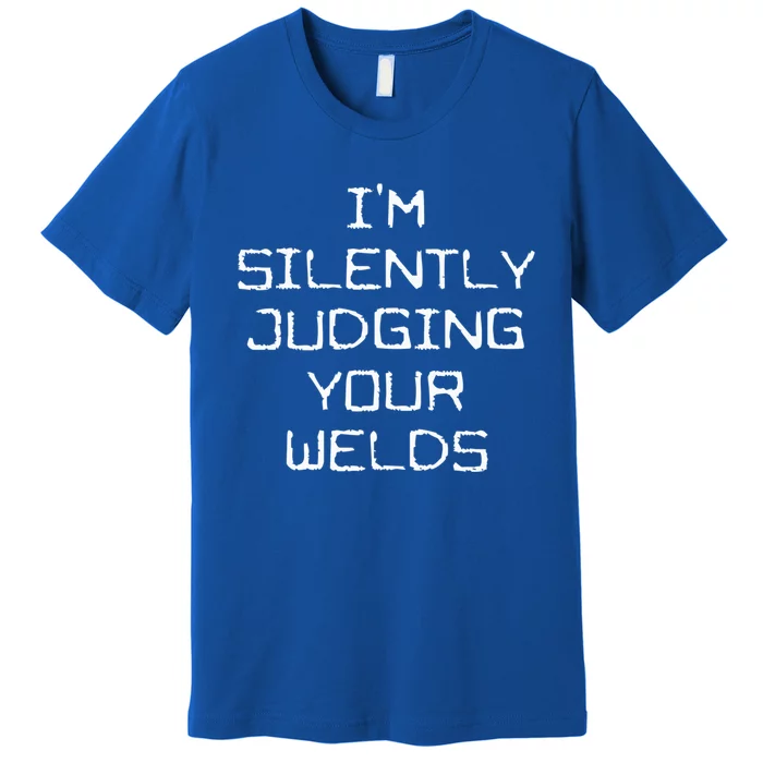 I'm Silently Judging Your Welds Funny Welder Pipefitter Gift Premium T-Shirt