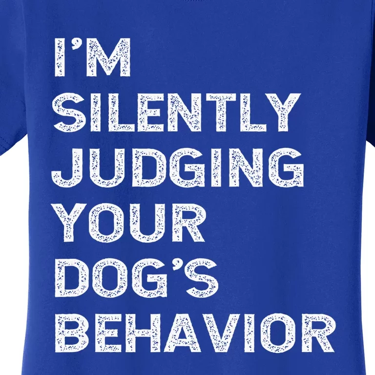 Im Silently Judging Your Dogs Behaviour Women's T-Shirt