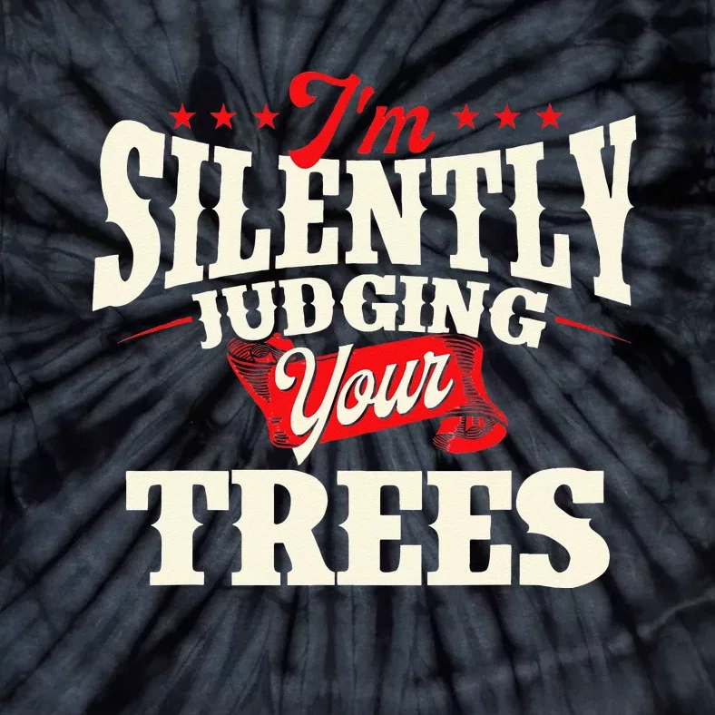 I'm Silently Judging Your Trees Arborist Tree Surgeon Tie-Dye T-Shirt