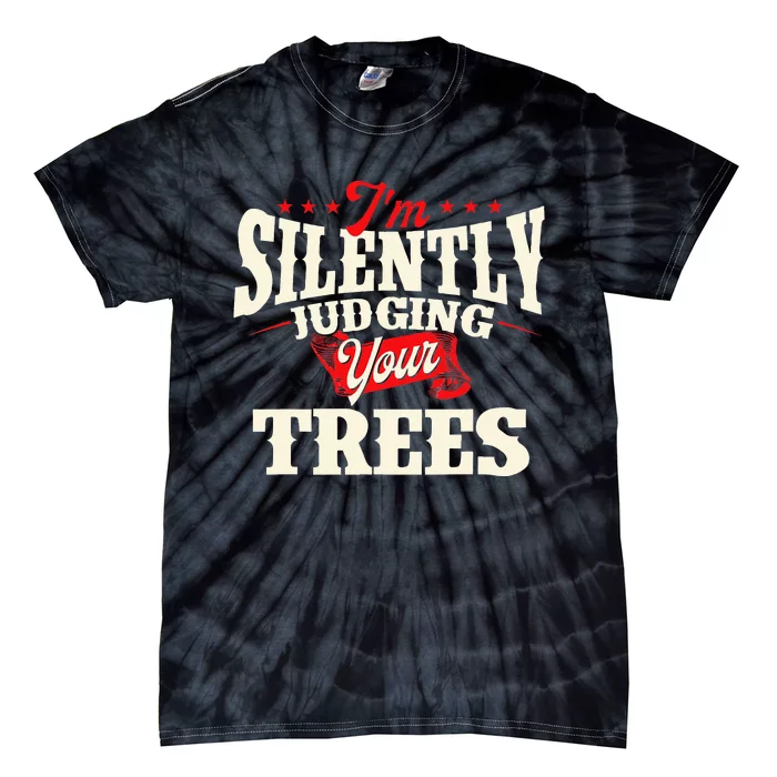 I'm Silently Judging Your Trees Arborist Tree Surgeon Tie-Dye T-Shirt