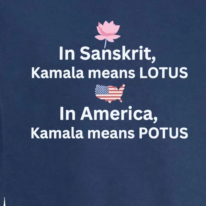 In Sanskrit Kamala Means Lotus In America Kamala Means Potus Garment-Dyed Sweatshirt