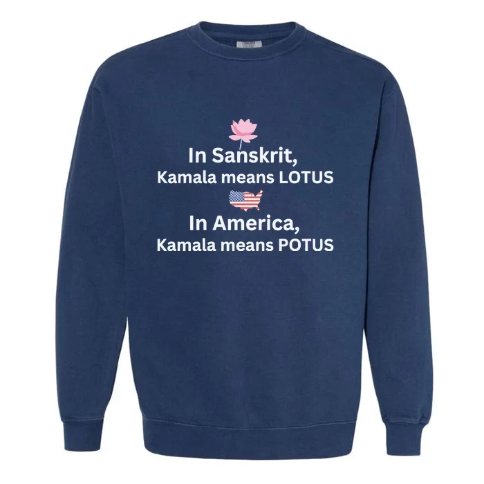 In Sanskrit Kamala Means Lotus In America Kamala Means Potus Garment-Dyed Sweatshirt