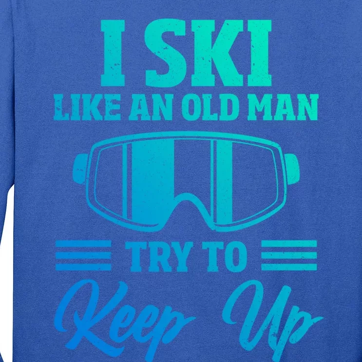 I Ski Like An Old Try And Keep Up Funny Skiing Dad Meaningful Gift Tall Long Sleeve T-Shirt