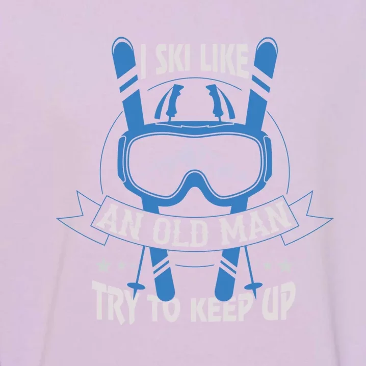 I Ski Like An Old Try To Keep Up Badass Grandpa Gift Garment-Dyed Sweatshirt