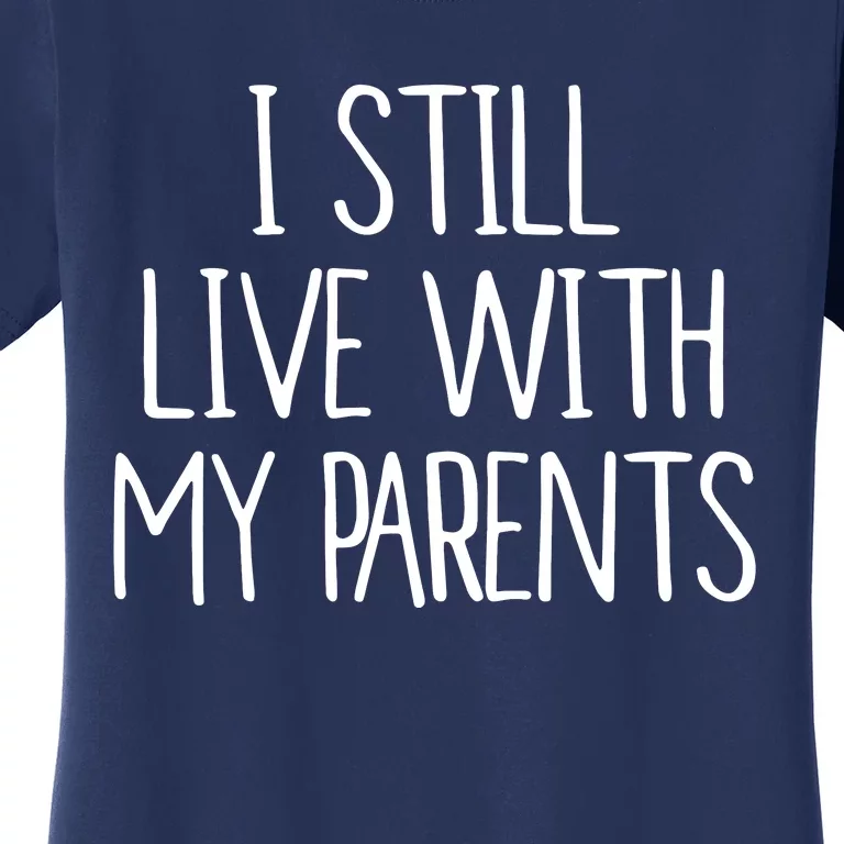 I Still Live With My Parents Women's T-Shirt