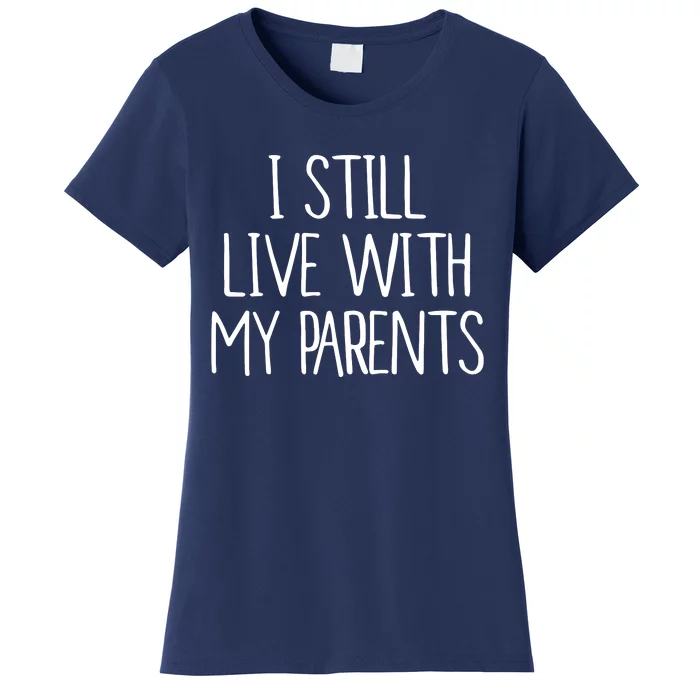 I Still Live With My Parents Women's T-Shirt