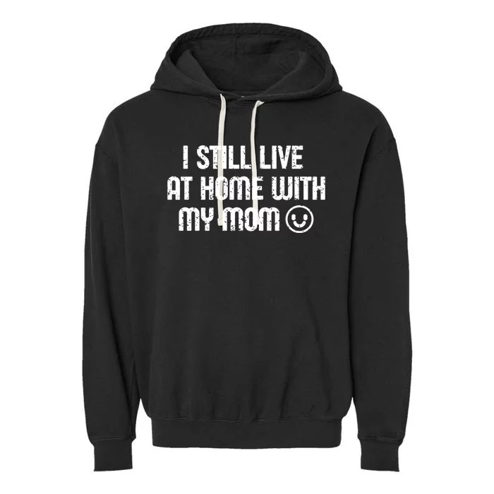 I Still Live With My Mom Funny Parents Sarcastic Retro Gift Garment-Dyed Fleece Hoodie